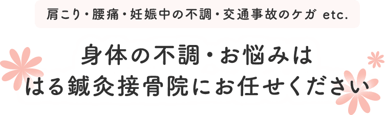 身体の不調・お悩みは、はる鍼灸接骨院にお任せください